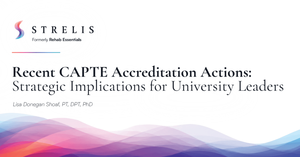 Copy of Strelis B2B Social Templates 6 Strelis Strelis Header for an article STRElis logo with Formerly Strelis™, formerly Rehab Essentials colorful wavy design along the bottom and the title Recent CAPTE Accreditation Actions Strategic Implications for University Leaders by Lisa Donegan Shoaf